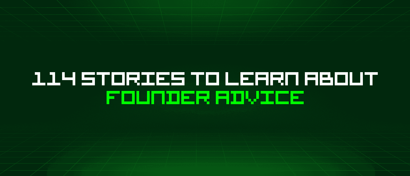 114 Stories To Learn About Founder Advice