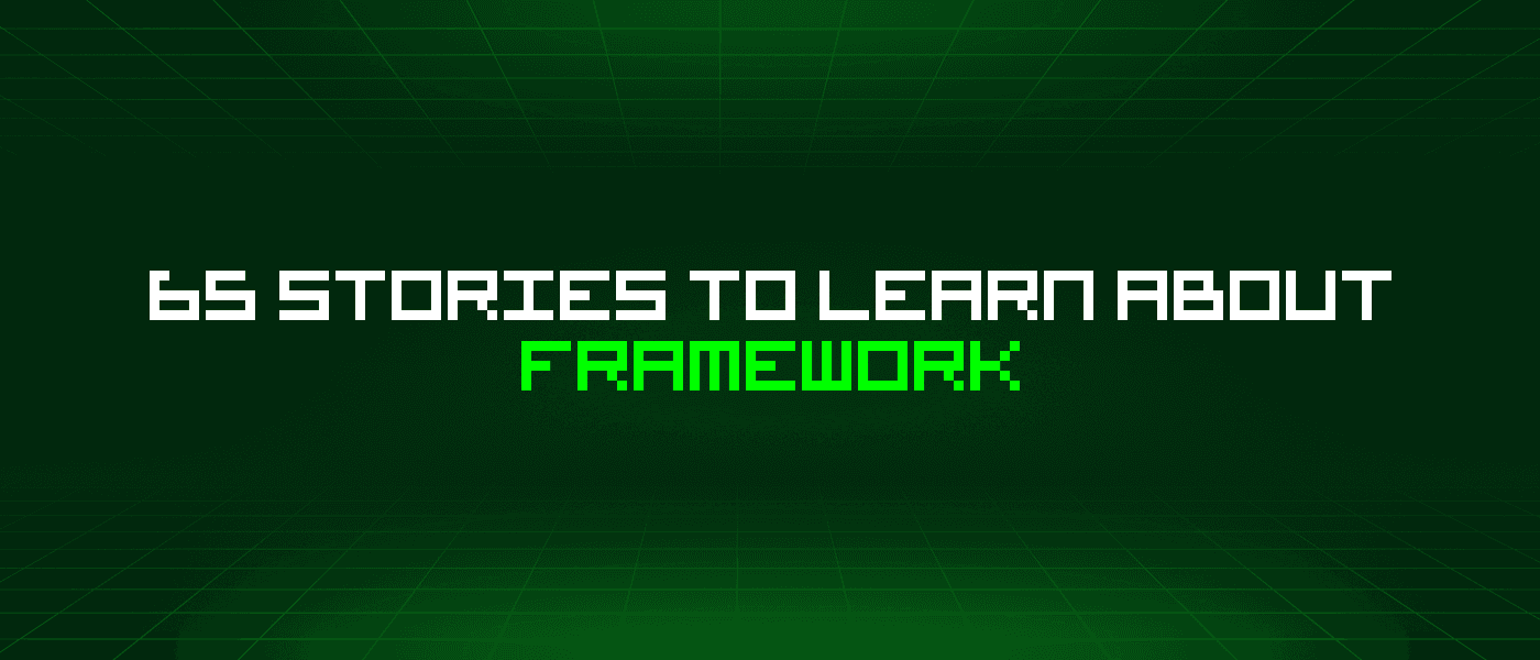 65 Stories To Learn About Framework