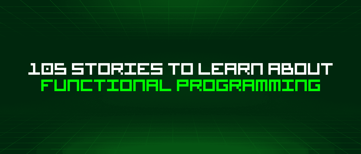 105 Stories To Learn About Functional Programming