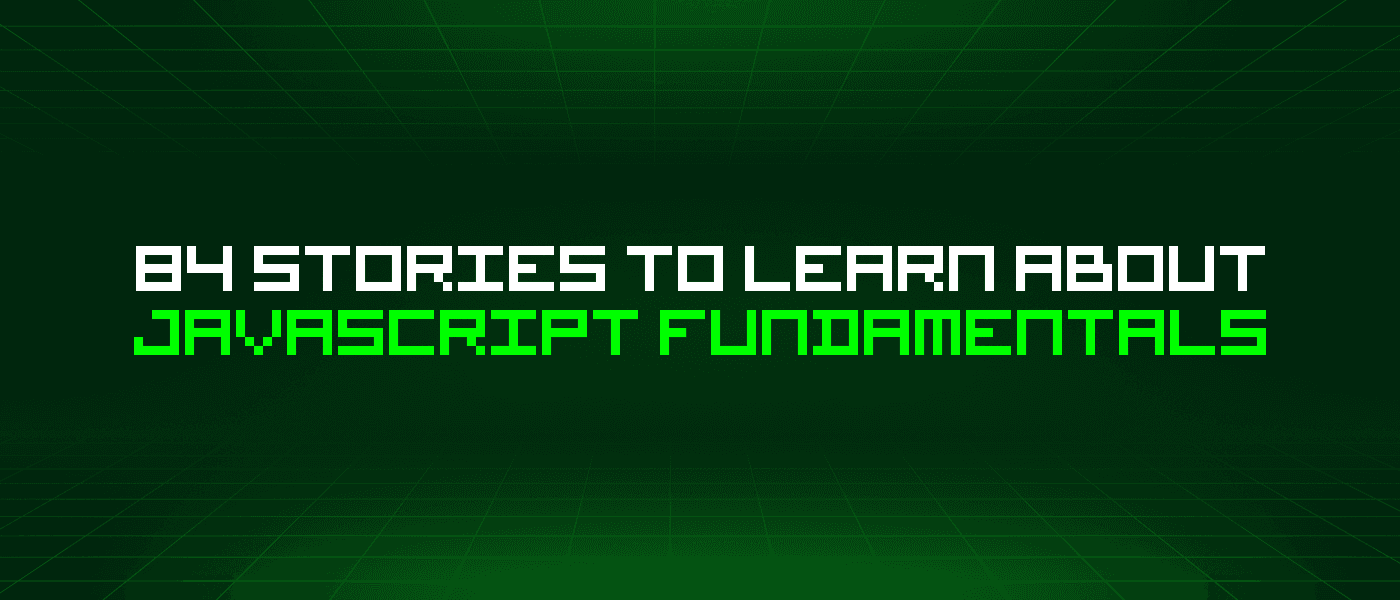 84 Stories To Learn About Javascript Fundamentals