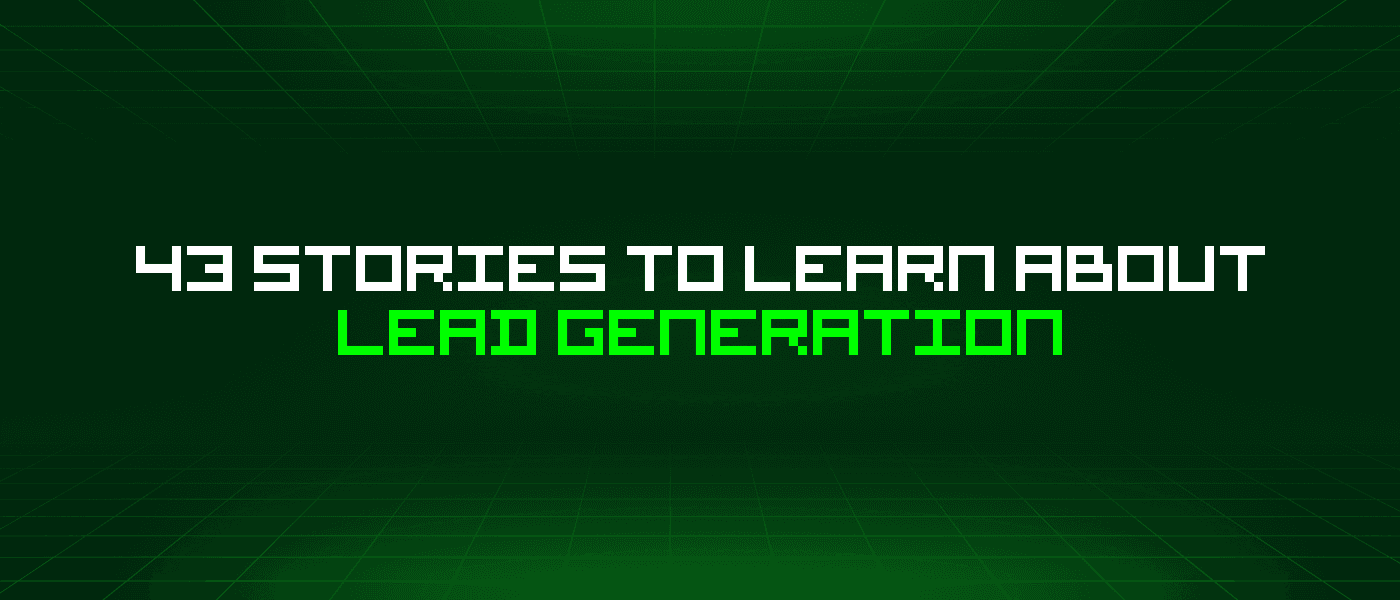 43 Stories To Learn About Lead Generation