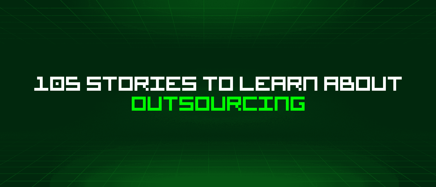 105 Stories To Learn About Outsourcing