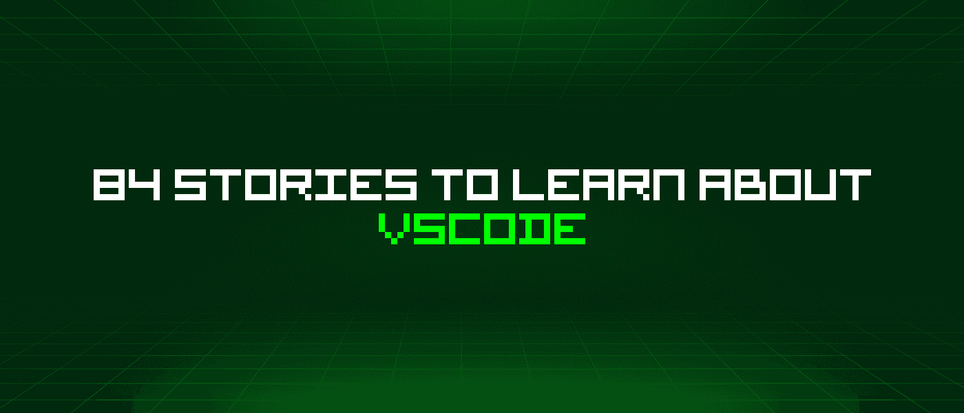 84 Stories To Learn About Vscode