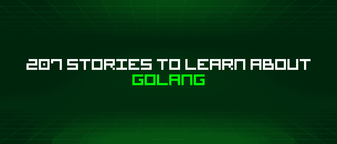 207 Stories To Learn About Golang